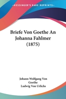 Briefe Von Goethe an Johanna Fahlmer 1104627205 Book Cover