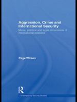 Aggression, Crime and International Security: Moral, Political and Legal Dimensions of International Relations 0415691567 Book Cover