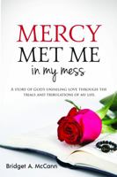 Mercy Met Me in my mess: A story of God's unfailing love through the trials and tribulations of my life. 1735132802 Book Cover