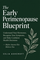 The Early Perimenopause Blueprint: Understand Your Hormones, Recognize Your Symptoms, and Make Confident Health Decisions — Before Anyone Else Believes You B0H6Y54832 Book Cover