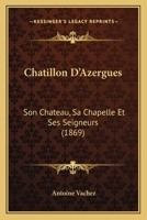 Chatillon D'Azergues: Son Chateau, Sa Chapelle Et Ses Seigneurs (1869) 2012529755 Book Cover