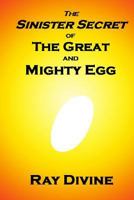 The Sinister Secret of The Great and Mighty Egg: Have You Been Hatched Again? 1492768111 Book Cover