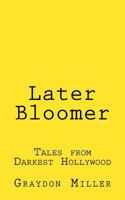 Later Bloomer: Tales from Darkest Hollywood 0986273430 Book Cover