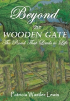 Beyond the Wooden Gate, The Road That Leads to Life 1098054210 Book Cover