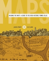 Reading the Maps: A Guide to the Irish Historic Towns Atlas 1904890709 Book Cover