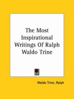 The Most Inspirational Writings Of Ralph Waldo Trine 0766195007 Book Cover