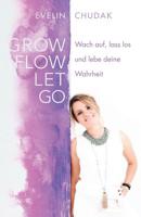 Grow, Flow, Let Go : Wach Auf, Lass Los und Lebe Deine Wahrheit 1981267042 Book Cover
