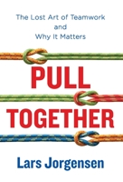 Pull Together: The Lost Art of Teamwork and Why It Matters 1544544197 Book Cover