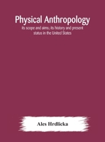 Physical Anthropology: Its Scope and Aims; Its History and Present Status in the United States 1437064043 Book Cover