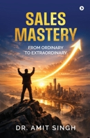 Sales Mastery: From Ordinary to Extraordinary B0GWRNZCZS Book Cover