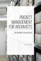 Project Management for Archivists : Befriending Your Backlog 146966125X Book Cover