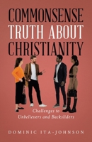 Commonsense Truth About Christianity: Challenges to Unbelievers and Backsliders 1834381363 Book Cover