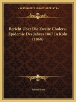 Bericht Uber Die Zweite Cholera-Epidemie Des Jahres 1867 In Koln (1868) 116032350X Book Cover