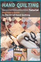 Hand Quilting Tutorial: Beginner's Guide to The Art of Hand Quilting B09GZHFN7C Book Cover