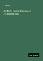 Deutsche Kernlieder aus dem Franzosenkriege (German Edition) 3563197954 Book Cover