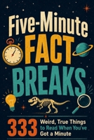 Five Minute Fact Breaks: 333 Weird, True Things to Read When You Have Got a Minute (Fast Facts) B0H7TGCKTN Book Cover