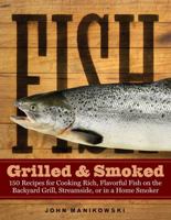 Fish Grilled & Smoked: 150 Recipes for Cooking Rich, Flavorful Fish on the Backyard Grill, Streamside, or in a Home Smoker 1580175023 Book Cover