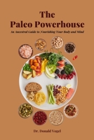The Paleo Powerhouse: An Ancestral Guide to Nourishing Your Body and Mind B0CCCX6B3T Book Cover