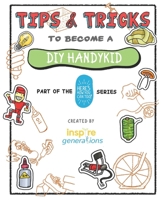 Tips and Tricks to Become a DIY Handykid: Part of the Here's How You Can Too! Series (Tips and Tricks - Part of the Here's How You Can Too! Series) 1686057407 Book Cover