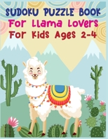 SUDOKU Puzzle Book For Llama Lovers For Kids Ages 2-4: 250 Sudoku Puzzles Easy - Hard With Solution - large print sudoku puzzle books - Challenging and Fun Sudoku Puzzles for Clever Kids 167651645X Book Cover