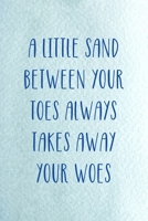 A Little Sand Between Your Toes Always Takes Away Your Woes: All Purpose 6x9 Blank Lined Notebook Journal Way Better Than A Card Trendy Unique Gift Blue Ocean Sand 171139663X Book Cover