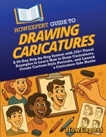 HowExpert Guide to Drawing Caricatures: A 60-Day Step-by-Step System with 250+ Visual Examples to Learn How to Draw Caricatures, Create Cartoon-Style Portraits, and Launch a Caricature Side Hustle B0F84DFJ62 Book Cover