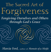 The Sacred Art Of Forgiveness: Forgiving Ourselves and Others through God's Grace 1594731756 Book Cover
