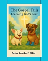 The Gospel Tails: Learning God’s Love: Christian Faith Books For Kids B0FSZK2XG4 Book Cover