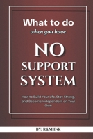 What to Do When You Have No Support System: How to Build Your Life, Stay Strong, and Become Independent on Your Own B0GWX25HK8 Book Cover