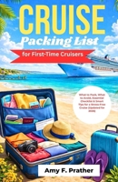 Cruise Packing List for First-Time Cruisers: What to Pack, What to Avoid, Essential Checklist & Smart Tips for a Stress-Free Cruise (Updated for 2026) B0GW25PDCV Book Cover