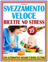 SVEZZAMENTO VELOCE RICETTE NO STRESS: L’aiuto perfetto per genitori indaffarati, quando il tempo è poco e la qualità conta (Italian Edition) B0FNN4NKRJ Book Cover