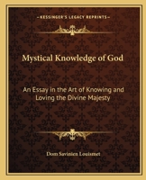 Mystical Knowledge of God: An Essay in the Art of Knowing and Loving the Divine Majesty 1016952910 Book Cover