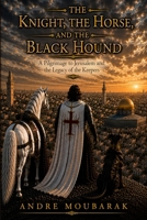 The Knight, the Horse, and the Black Hound: A Pilgrimage to Jerusalem and the Legacy of the Keepers B0H63F1K7R Book Cover