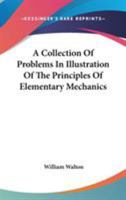 A Collection Of Problems In Illustration Of The Principles Of Elementary Mechanics 0548320519 Book Cover