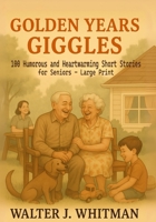 Golden Years Giggles: 100 Humorous and Heartwarming Short Stories for Seniors – Large Print B0FN77VMPZ Book Cover