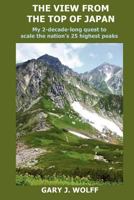 The View from the Top of Japan: My 2-decade-long quest to scale the nation's 25 highest peaks 1480288845 Book Cover