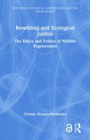 Rewilding and Ecological Justice: The Ethics and Politics of Wildlife Regeneration (Routledge Studies in Conservation and the Environment) 1032830824 Book Cover