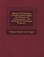 Manual Of Pathology: Including Bacteriology, The Technic Of Postmortems, And Methods Of Pathologic Research... - Scholar's Choice Edition 1249602327 Book Cover