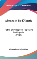 Almanach De L'Algerie: Petite Encyclopedie Populaire De L'Algerie (1900) 116078003X Book Cover