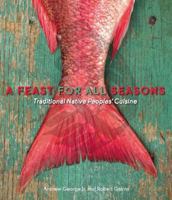 A Feast for All Seasons: Traditional Native Peoples' Cuisine 155152368X Book Cover