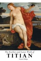 The Earlier and Later Work of Titian 1861716664 Book Cover