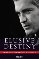 Elusive Destiny: The Political Vocation of John Napier Turner 0774822643 Book Cover