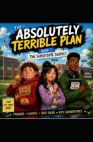 THE ABSOLUTELY TERRIBLE PLAN: The Substitute Suspect B0HGW73XSQ Book Cover