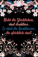 Nicht die gl�cklichen sind dankbar Es sind die Dankbaren die gl�cklich sind: Dankbarkeits-Tagebuch mit 120 linierten Seiten im DIN-A5 Format f�r mehr Achtsamkeit zum Notieren, wof�r man an diesem Tag  1698978669 Book Cover