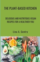 The Plant-Based Kitchen: Delicious and Nutritious Vegan Recipes for a Healthier You B0BT6N4XC3 Book Cover