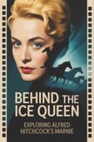 Behind the Ice Queen: Exploring Alfred Hitchcock's Marnie B0G5FDSB92 Book Cover