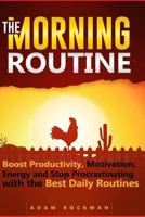 The Morning Routine: Boost Productivity, Motivation, Energy and Stop Procrastinating with the Best Daily Routines 1548037087 Book Cover