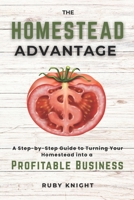 The Homestead Advantage: A Step-by-Step Guide to Turning Your Homestead into a Profitable Business B0FHQNGJXX Book Cover