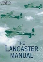 The Lancaster Manual: The Official Air Publication for the Lancaster Mk I and III 1942-1945 (RAF Museum) 1853675687 Book Cover