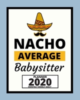Nacho Average Babysitter: 2020 Planner For Babysitter, 1-Year Daily, Weekly And Monthly Organizer With Calendar, Appreciation Gift For Christmas Or Birthday  (8" x 10") 1673621457 Book Cover